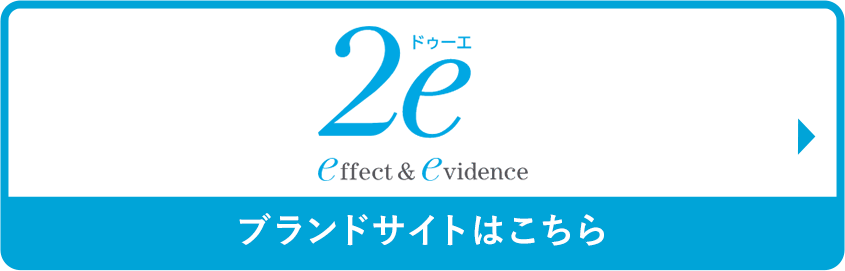2e ドゥーエ Effect & Evidence ブランドサイトはこちら