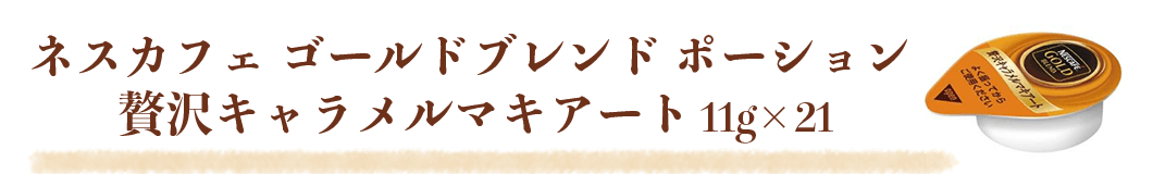 ネスカフェ ゴールドブレンド ポーション 贅沢キャラメルマキアート 11g×21