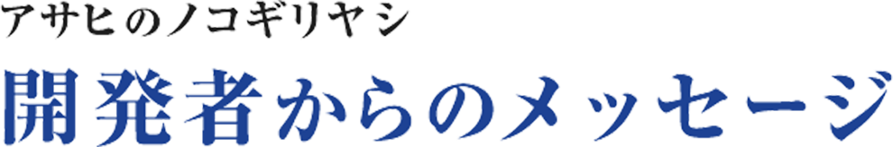 アサヒのノコギリヤシ開発者からのメッセージ