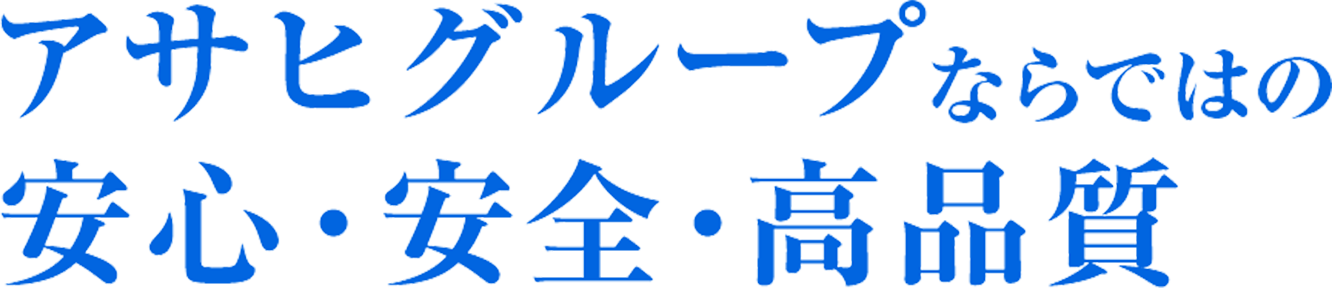アサヒグループならではの安心 安全 高品質