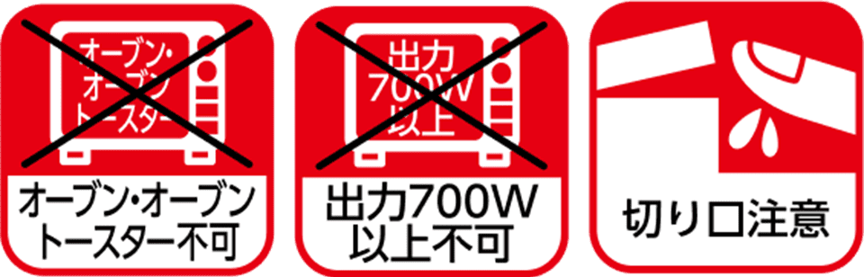 オーブン・オーブントースター不可・出力700W以上不可・切り口注意