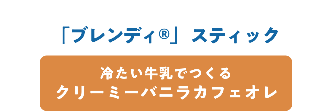 「ブレンディ®」スティック 冷たい牛乳でつくるクリーミーバニラカフェオレ