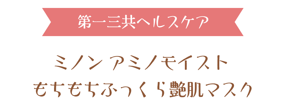 第一三共ヘルスケアミノン アミノモイスト
もちもちふっくら艶肌マスク