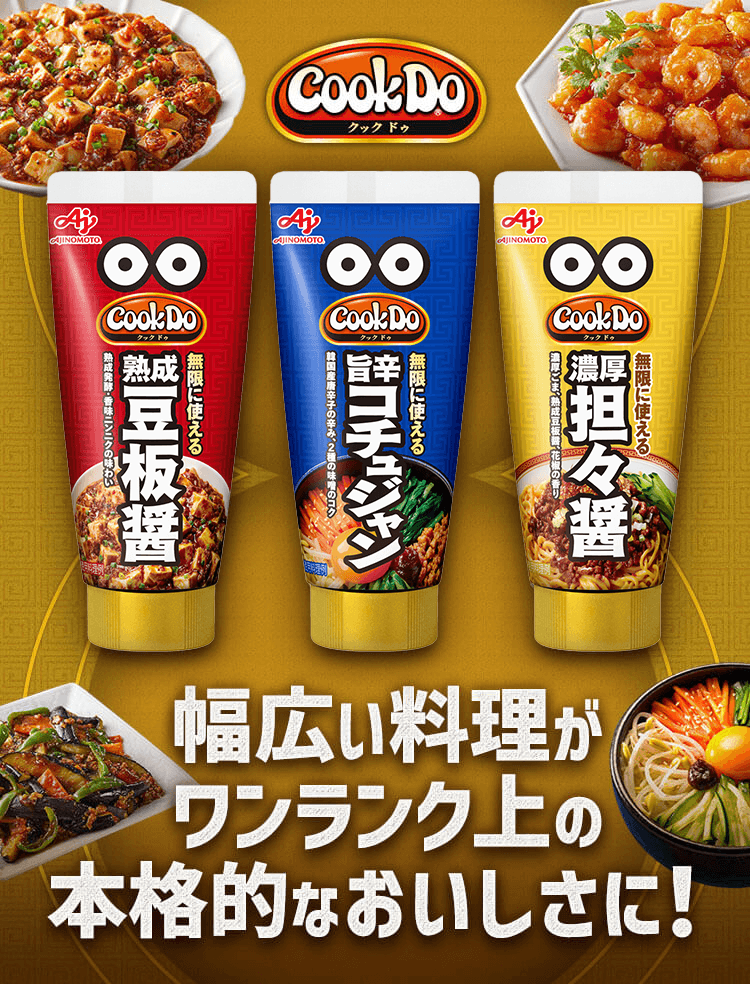 Cook Do(クックドゥ)。幅広い料理がワンランク上の本格的なおいしさに!薄型チューブ・国内製造の「熟成豆板醤」「旨辛コチュジャン」「濃厚甜麺醤」の3商品と、麻婆豆腐やエビチリ、ビビンバなどの料理イメージ。