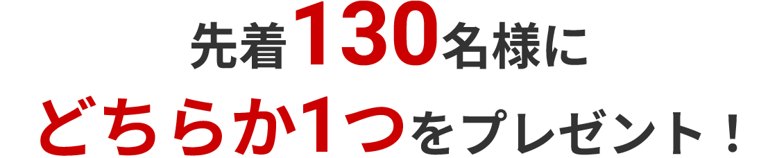 先着130名様にどちらか1つをプレゼント!