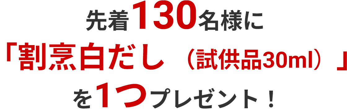 先着130名様に「割烹白だし (試供品30ml)」を1つプレゼント!