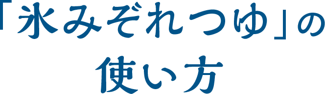 「氷みぞれつゆ」の使い方