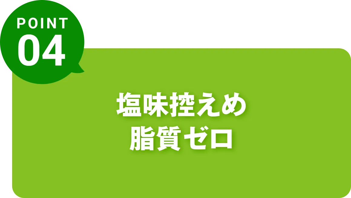 塩味控えめ 脂質ゼロ