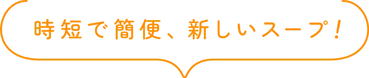 時短で簡便、新しいスープ!