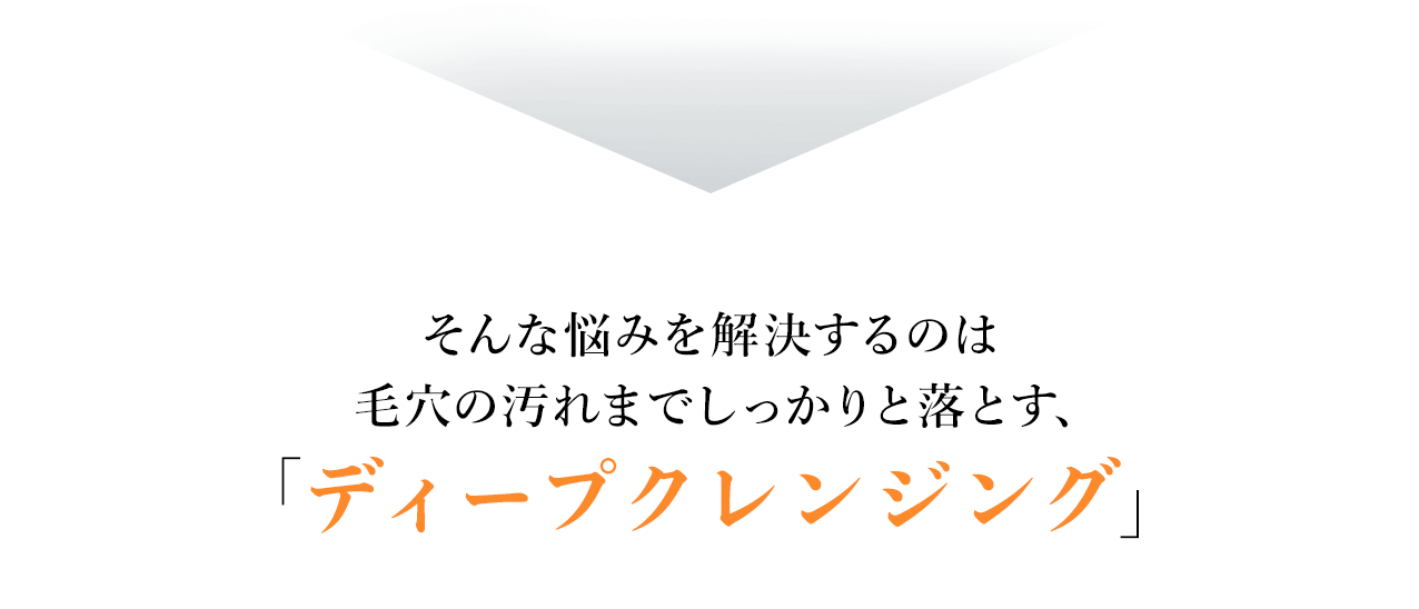 そんな悩みを解決するのは毛穴の汚れまでしっかりと落とす、「ディープクレンジング」