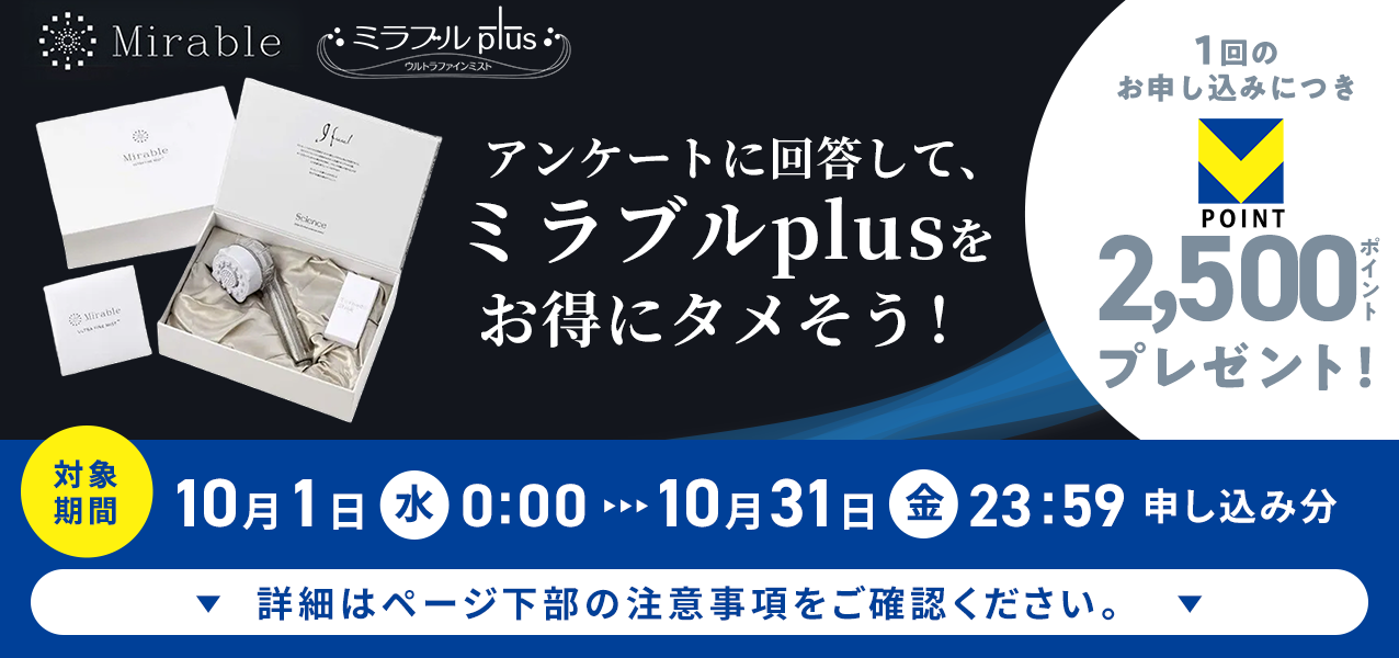 アンケートに回答して、ミラブルplusをお得にタメそう！１回のお申し込みにつきVポイント2500ポイントプレゼント！
対象期間10月1日（水）0:00〜10月31日（金）23:59申し込み分　詳細はページ下部の注意事項をご確認ください。