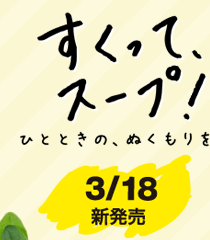 すくってスープ! ひとときの、ぬくもりを。 3/18新発売