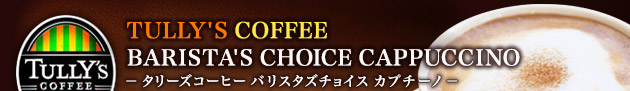 TULLY'S COFFEE BARISTA'S CHOICE CAPPUCCINO |^[YR[q[ oX^Y`CX Jv`[m|