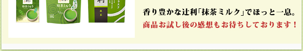 香り豊かな辻利「抹茶ミルク」でほっと一息。商品お試し後の感想もお待ちしております！
