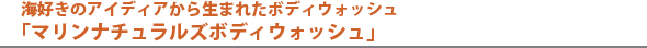 海好きのアイディアから生まれたボディウォッシュ「マリンナチュラルズボディウォッシュ」