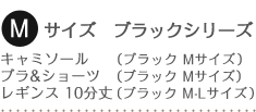 Mサイズ ブラックシリーズ
キャミソール (ブラック Mサイズ)
ブラ&ショーツ (ブラック Mサイズ)
レギンス 10分丈 (ブラック M-Lサイズ)