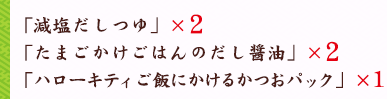 「減塩だしつゆ」×2「たまごかけごはんのだし醤油」×2「ハローキティご飯にかけるかつおパック」×1