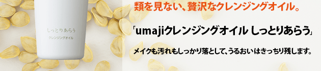「umajiクレンジングオイル しっとりあらう」 メイクも汚れもしっかり落として、うるおいはきっちり残します。